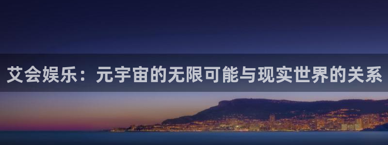 萍乡豪门国际大酒店：艾会娱乐：元宇宙的无限可能与现实世界的关系